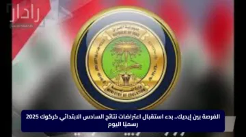 الفرصة بين إيديك.. بدء استقبال اعتراضات نتائج السادس الابتدائي كركوك 2025 رسميًا اليوم
