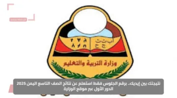 نتيجتك بين إيديك.. برقم الجلوس فقط استعلم عن نتائج الصف التاسع اليمن 2025 الدور الأول عبر موقع الوزارة