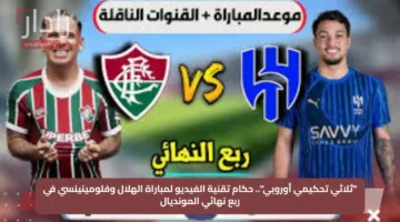“ثلاثي تحكيمي أوروبي”.. حكام تقنية الفيديو لمباراة الهلال وفلومينينسي في ربع نهائي المونديال