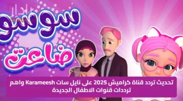 تحديث تردد قناة كراميش 2025 على نايل سات Karameesh واهم ترددات قنوات الاطفال الجديدة