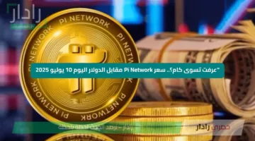 “عرفت تسوى كام؟.. سعر Pi Network مقابل الدولار اليوم 10 يوليو 2025