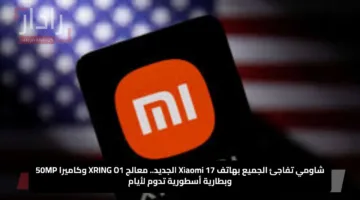 شاومي تفاجئ الجميع بهاتف Xiaomi 17 الجديد.. معالج XRING O1 وكاميرا 50MP وبطارية أسطورية تدوم لأيام