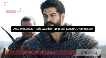 الحلقة الأقوى في الطريق.. مسلسل “المؤسس عثمان” الموسم السابع كل الأنظار عليها