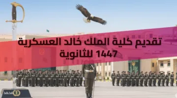 لطلاب الثانوية 2025 تقديم كلية الملك خالد العسكرية 1447 للحصول على بكالوريوس  العلوم العسكرية تعرف على موعد وشروط التقديم الآن