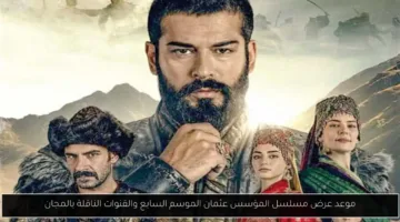 توقيت عرض مسلسل المؤسس عثمان الموسم السابع والقنوات المجانية الناقلة الآن