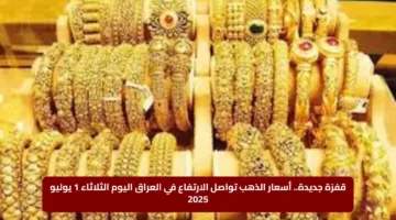 قفزة جديدة.. أسعار الذهب تواصل الارتفاع في العراق اليوم الثلاثاء 1 يوليو 2025