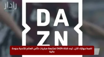 اضبط جهازك الآن.. تردد قناة DAZN لمتابعة مباريات كأس العالم للأندية بجودة عالية