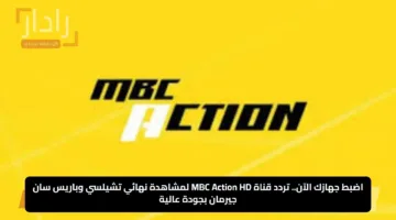 اضبط جهازك الآن.. تردد قناة MBC Action HD لمشاهدة نهائي تشيلسي وباريس سان جيرمان بجودة عالية