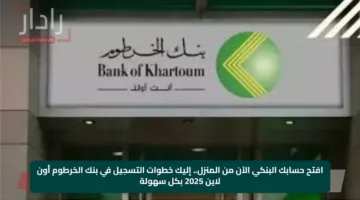 افتح حسابك البنكي الآن من المنزل.. إليك خطوات التسجيل في بنك الخرطوم أون لاين 2025 بكل سهولة