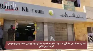 افتح حسابك في دقائق.. خطوات فتح حساب بنك الخرطوم أونلاين 2025 بسهولة ومن غير ما تروح الفرع
