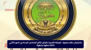 متخليش حقك يضيع.. طريقة تقديم اعتراض نتائج السادس الإعدادي الدور الثاني 2025 خطوة بخطوة