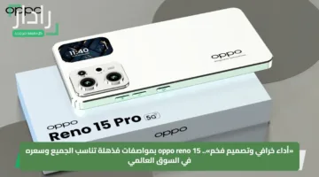 «أداء خرافي وتصميم فخم».. oppo reno 15 بمواصفات مُذهلة تناسب الجميع وسعره في السوق العالمي