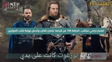 انفجار درامي مرتقب.. الحلقة 195 من قيامة عثمان تقترب وتحمل نهاية تقلب الموازين