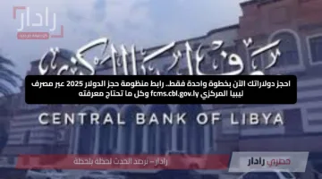 احجز دولاراتك الآن بخطوة واحدة فقط.. رابط منظومة حجز الدولار 2025 عبر مصرف ليبيا المركزي fcms.cbl.gov.ly وكل ما تحتاج معرفته