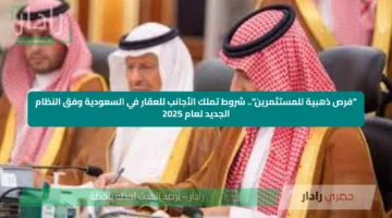“فرص ذهبية للمستثمرين”.. شروط تملك الأجانب للعقار في السعودية وفق النظام الجديد لعام 2025