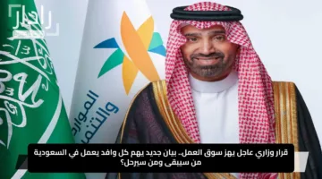 قرار وزاري عاجل يهز سوق العمل.. بيان جديد يهم كل وافد يعمل في السعودية من سيبقى ومن سيرحل؟