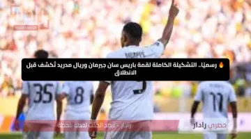 🔥 رسميًا.. التشكيلة الكاملة لقمة باريس سان جيرمان وريال مدريد تُكشف قبل الانطلاق