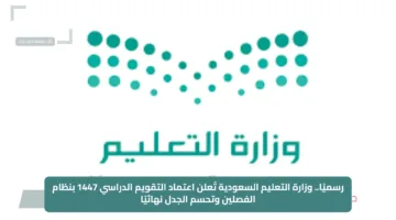 رسميًا.. وزارة التعليم السعودية تُعلن اعتماد التقويم الدراسي 1447 بنظام الفصلين وتحسم الجدل نهائيًا