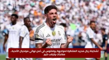 «صدام ناري»بين ريال مدريد ويوفنتوس الليلة في كأس العالم للأندية 2025.. موعد المباراة، القنوات الناقلة، تردد DAZN وموقف مبابي
