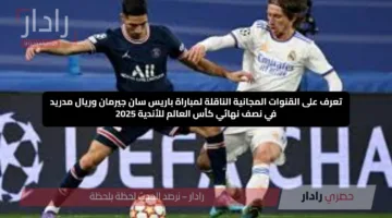 تعرف على القنوات المجانية الناقلة لمباراة باريس سان جيرمان وريال مدريد في نصف نهائي كأس العالم للأندية 2025