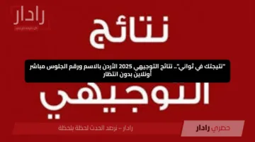 “نتيجتك في ثواني”.. نتائج التوجيهي 2025 الأردن بالاسم ورقم الجلوس مباشر أونلاين بدون انتظار