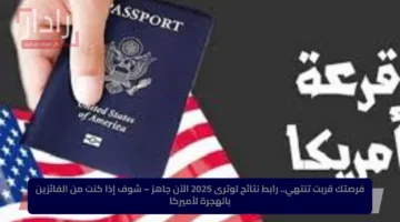 فرصتك قربت تنتهي.. رابط نتائج لوترى 2025 الآن جاهز – شوف إذا كنت من الفائزين بالهجرة لأميركا