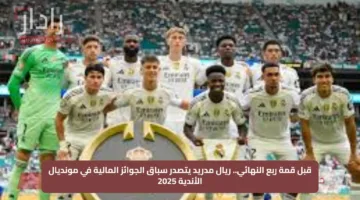 قبل قمة ربع النهائي.. ريال مدريد يتصدر سباق الجوائز المالية في مونديال الأندية 2025