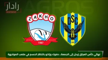 نهائي كأس العراق يُرحل إلى الجمعة.. دهوك وزاخو بانتظار الحسم في ملعب المواجهة