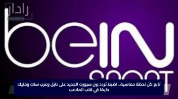 تابع كل لحظة حماسية.. اضبط تردد بين سبورت الجديد على نايل وعرب سات وخليك دايمًا في قلب الملاعب