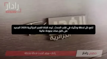 تابع كل لحظة وخلّيك في قلب الحدث.. تردد قناة الفجر الجزائرية 2025 الجديد على نايل سات بجودة عالية