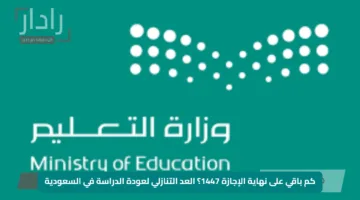 كم باقي على نهاية الإجازة 1447؟ العد التنازلي لعودة الدراسة في السعودية