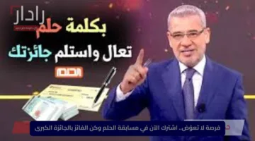 فرصة لا تعوّض.. اشترك الآن في مسابقة الحلم وكن الفائز بالجائزة الكبرى