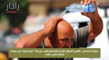 حرارة لا تُحتمل.. طقس العراق الأيام القادمة يقترب من 50°C وتحذيرات من موجة لاهبة تضرب البلاد