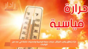 حرّ لا يُطاق يضرب الجزائر.. درجات حرارة قياسية وتحذيرات عاجلة في عدد من الولايات
