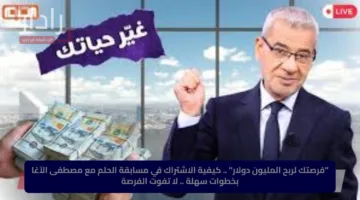 “فرصتك لربح المليون دولار” .. كيفية الاشتراك في مسابقة الحلم مع مصطفى الآغا بخطوات سهلة .. لا تفوت الفرصة