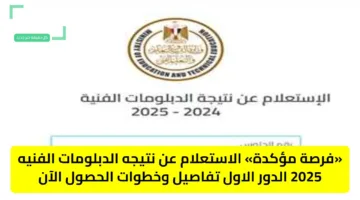 «فرصة مؤكدة» الاستعلام عن نتيجه الدبلومات الفنيه 2025 الدور الاول تفاصيل وخطوات الحصول الآن