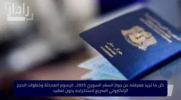 كل ما تريد معرفته عن جواز السفر السوري 2025.. الرسوم المحدثة وخطوات الحجز الإلكتروني السريع لاستخراجه بدون تعقيد