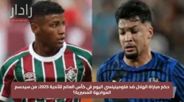 حكم مباراة الهلال ضد فلومينينسي اليوم في كأس العالم للأندية 2025: من سيحسم المواجهة المصيرية؟