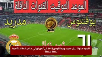 تابعوا مباراة ريال مدريد ويوفنتوس (0-0) في ثمن نهائي كأس العالم للأندية لحظة بلحظة