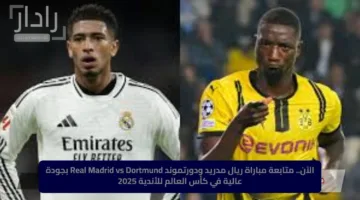 الآن.. متابعة مباراة ريال مدريد ودورتموند Real Madrid vs Dortmund بجودة عالية في كأس العالم للأندية 2025