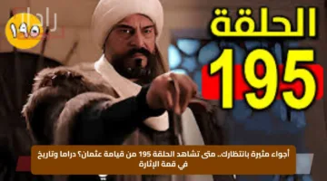 أجواء مثيرة بانتظارك.. متى تشاهد الحلقة 195 من قيامة عثمان؟ دراما وتاريخ في قمة الإثارة