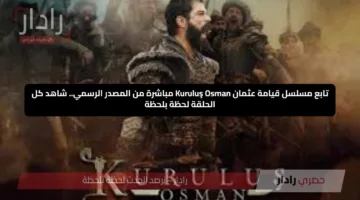 تابع مسلسل قيامة عثمان Kuruluş Osman مباشرة من المصدر الرسمي.. شاهد كل الحلقة لحظة بلحظة
