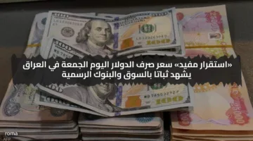 استقرار مفيد.. سعر صرف الدولار اليوم الجمعة في العراق يشهد ثباتا بالسوق والبنوك الرسمية