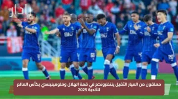 معلقون من العيار الثقيل ينتظرونكم في قمة الهلال وفلومينينسي بكأس العالم للأندية 2025