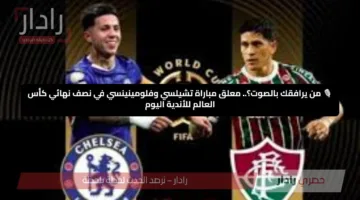 🎙️ من يرافقك بالصوت؟.. معلق مباراة تشيلسي وفلومينينسي في نصف نهائي كأس العالم للأندية اليوم
