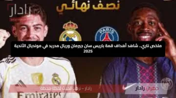 ملخص ناري.. شاهد أهداف قمة باريس سان جيرمان وريال مدريد في مونديال الأندية 2025