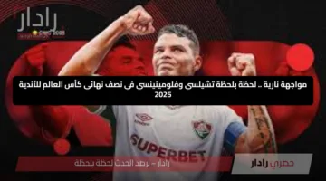 مواجهة نارية .. لحظة بلحظة تشيلسي وفلومينينسي في نصف نهائي كأس العالم للأندية 2025