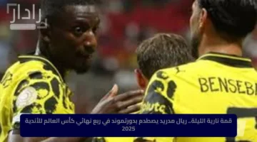 قمة نارية الليلة.. ريال مدريد يصطدم بدورتموند في ربع نهائي كأس العالم للأندية 2025