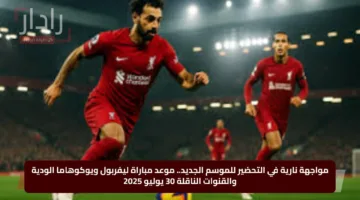 مواجهة نارية في التحضير للموسم الجديد.. موعد مباراة ليفربول ويوكوهاما الودية والقنوات الناقلة 30 يوليو 2025