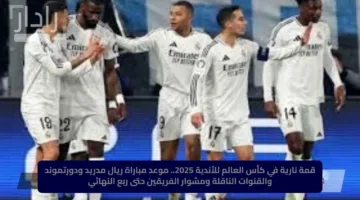 قمة نارية في كأس العالم للأندية 2025.. موعد مباراة ريال مدريد ودورتموند والقنوات الناقلة ومشوار الفريقين حتى ربع النهائي